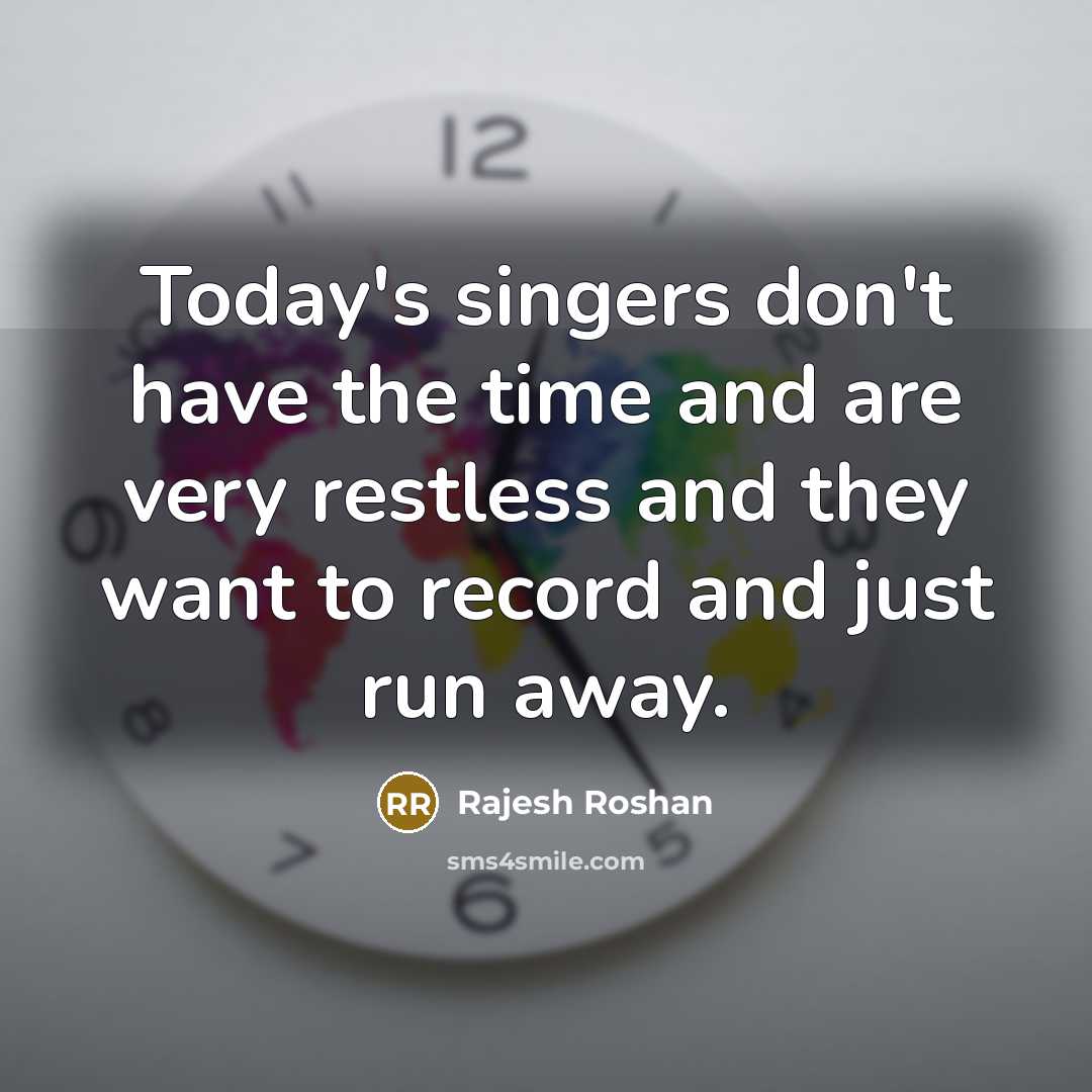 “Today's singers don't have the time and are very restless…” quote by Rajesh Roshan