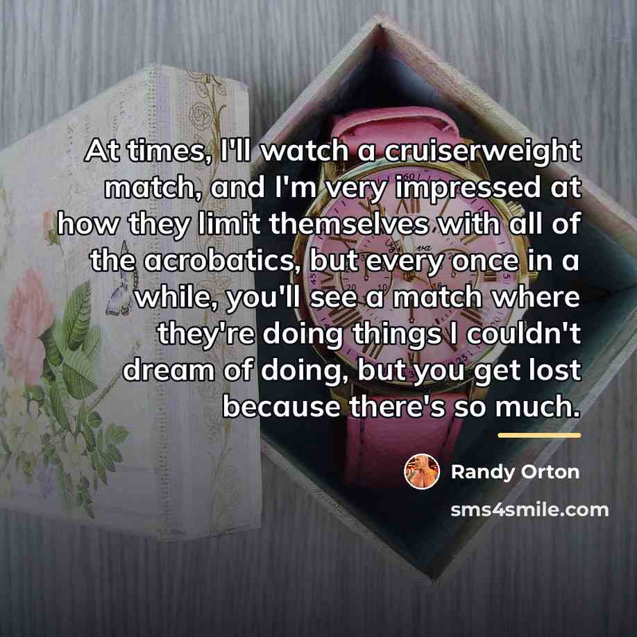“At times, I'll watch a cruiserweight match, and I'm very…” quote by Randy Orton