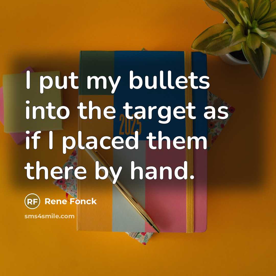 “I put my bullets into the target as if I placed them there by hand.” quote by Rene Fonck