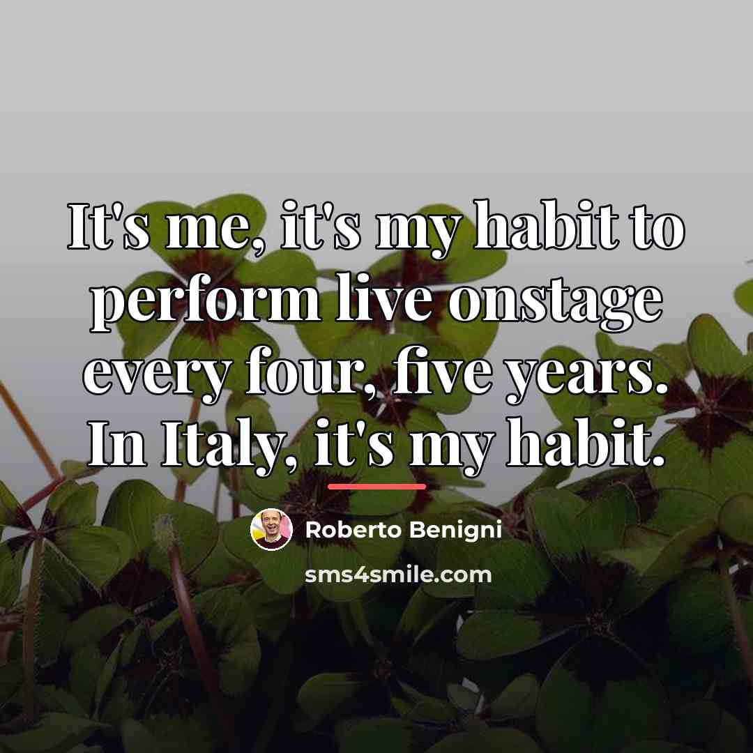 “It's me, it's my habit to perform live onstage every…” quote by Roberto Benigni