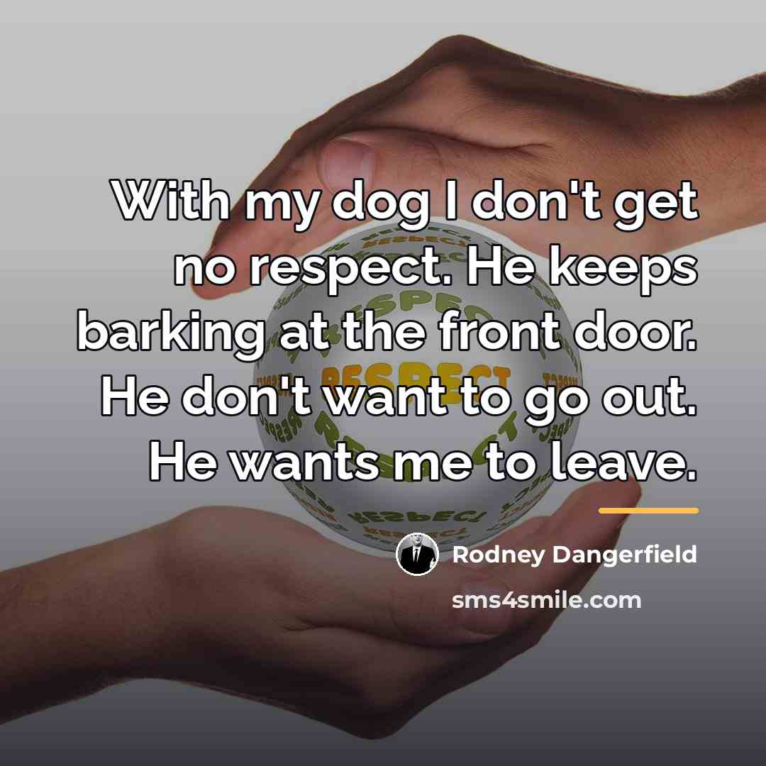 “With my dog I don't get no respect. He keeps…” quote by Rodney Dangerfield