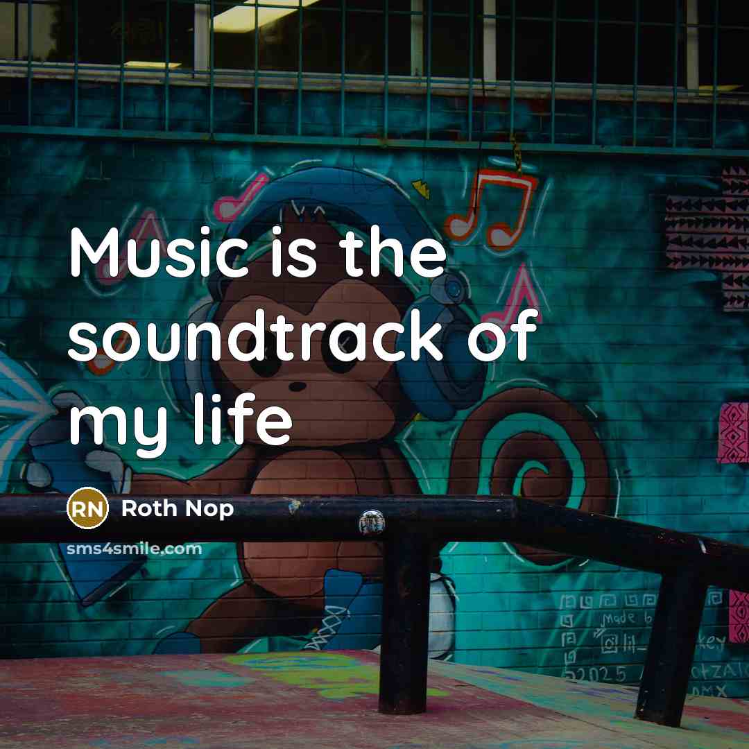 “Music is the soundtrack of my life” quote by Roth Nop