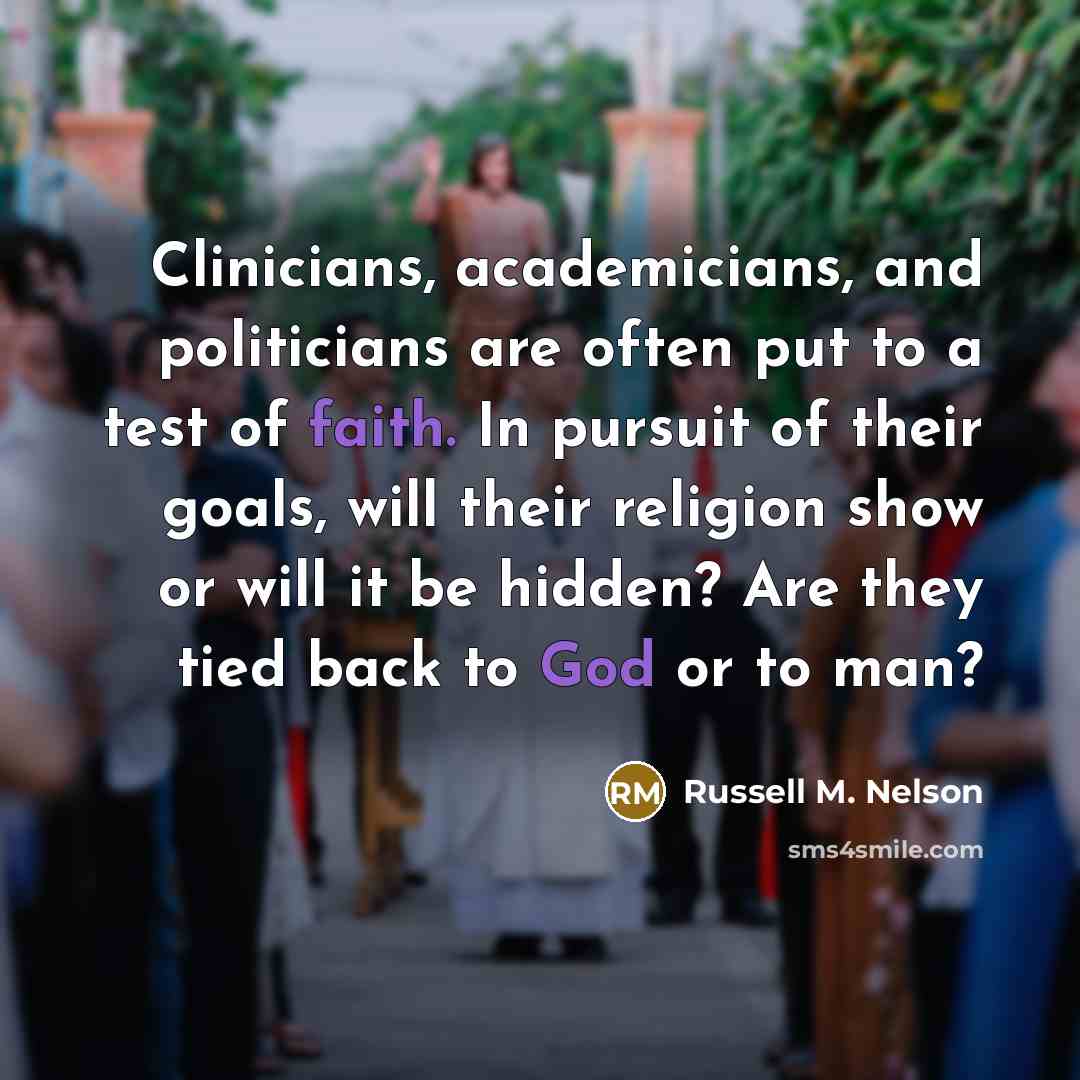 “Clinicians, academicians, and politicians are often put to a test…” quote by Russell M. Nelson