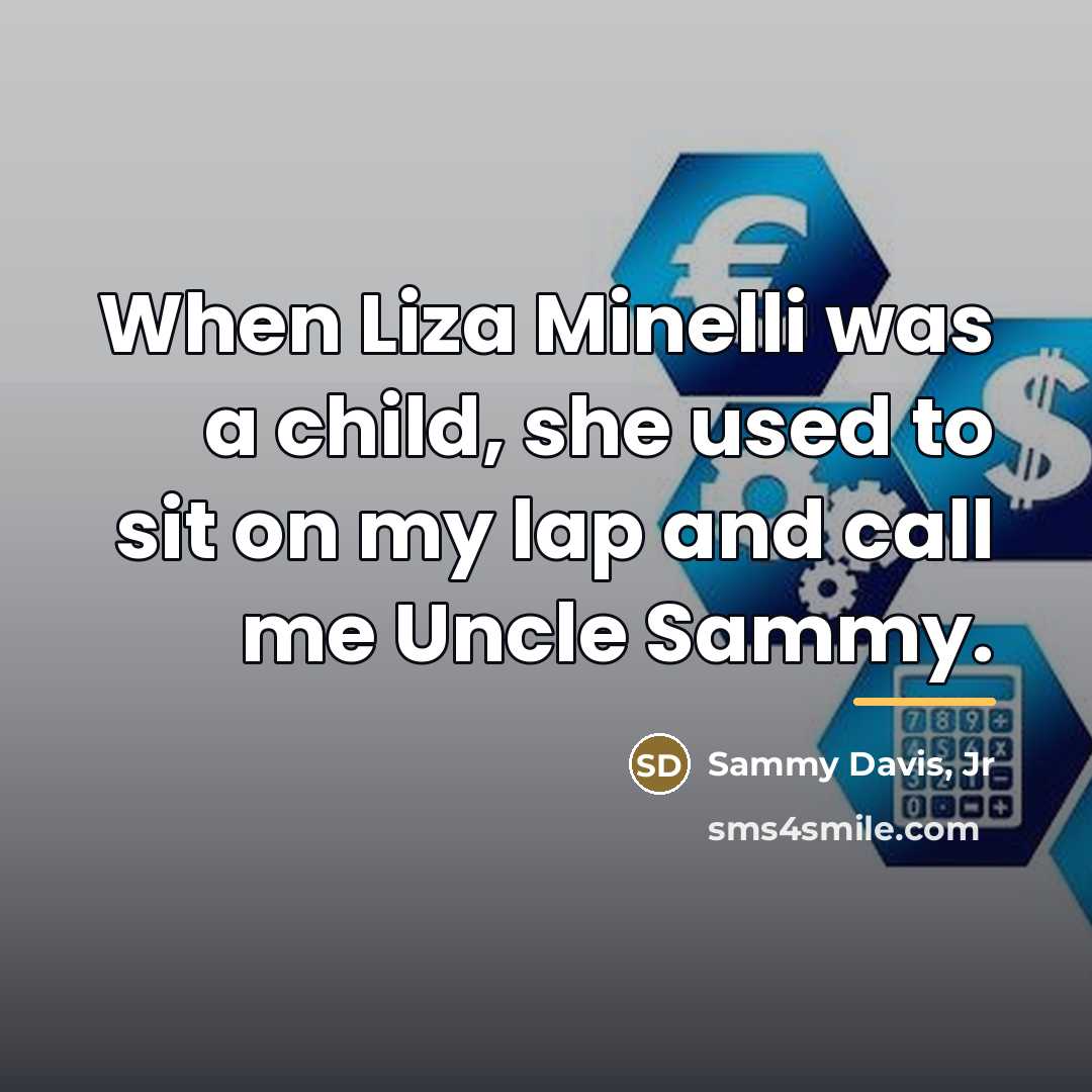 “When Liza Minelli was a child, she used to sit…” quote by Sammy Davis, Jr