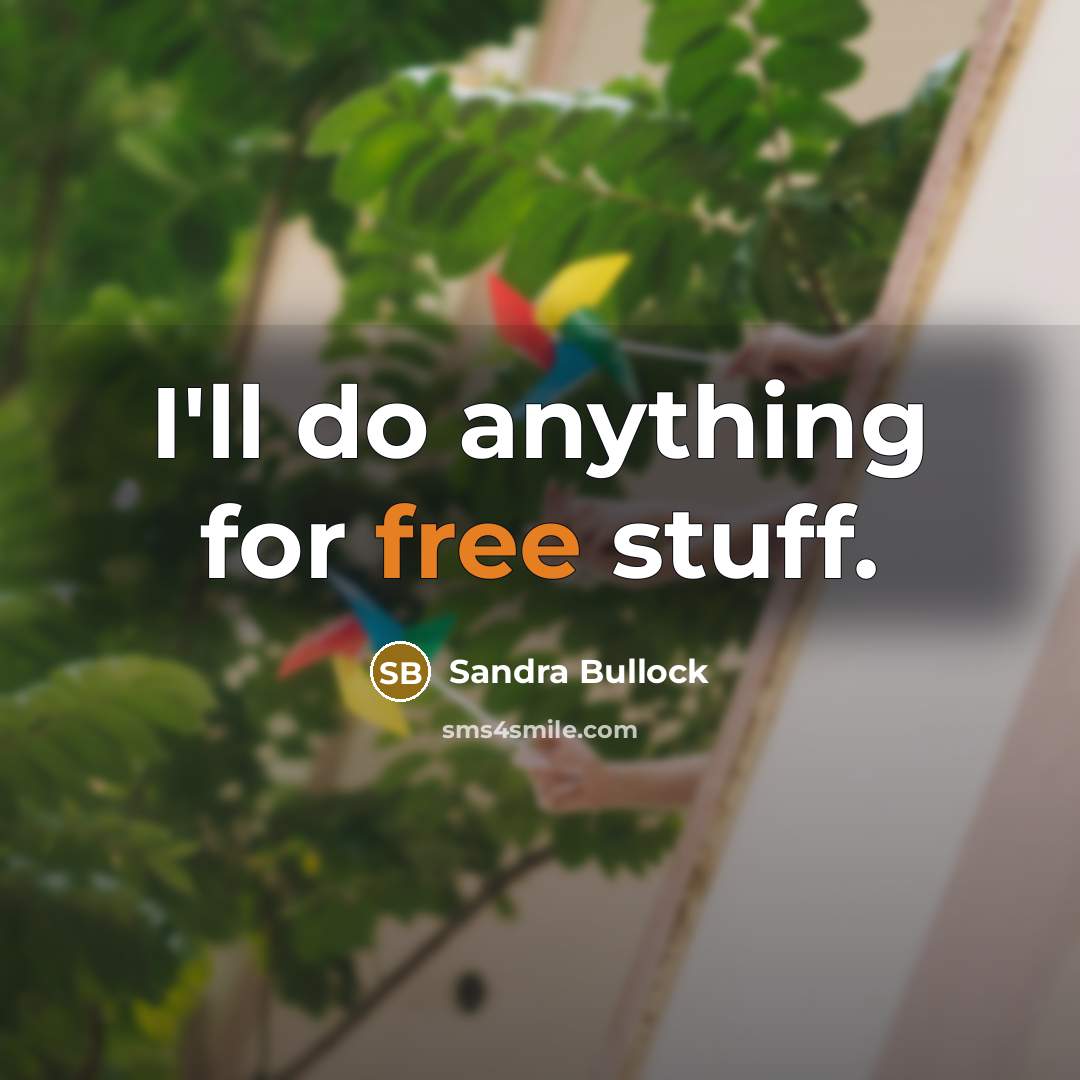 “I'll do anything for free stuff.…” quote by Sandra Bullock