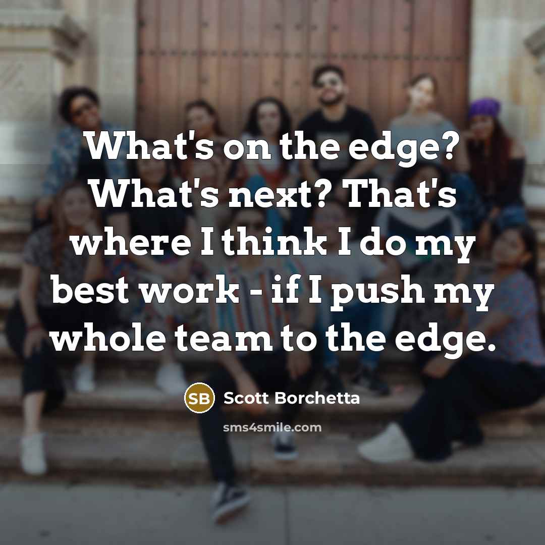 “What's on the edge? What's next? That's where I think…” quote by Scott Borchetta