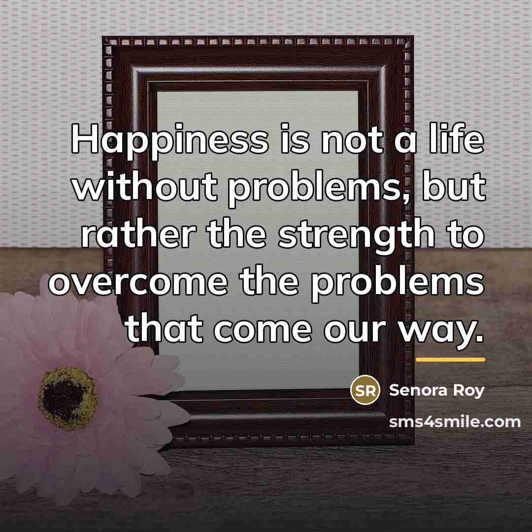 “Happiness is not a life without problems, but rather the…” quote by Senora Roy