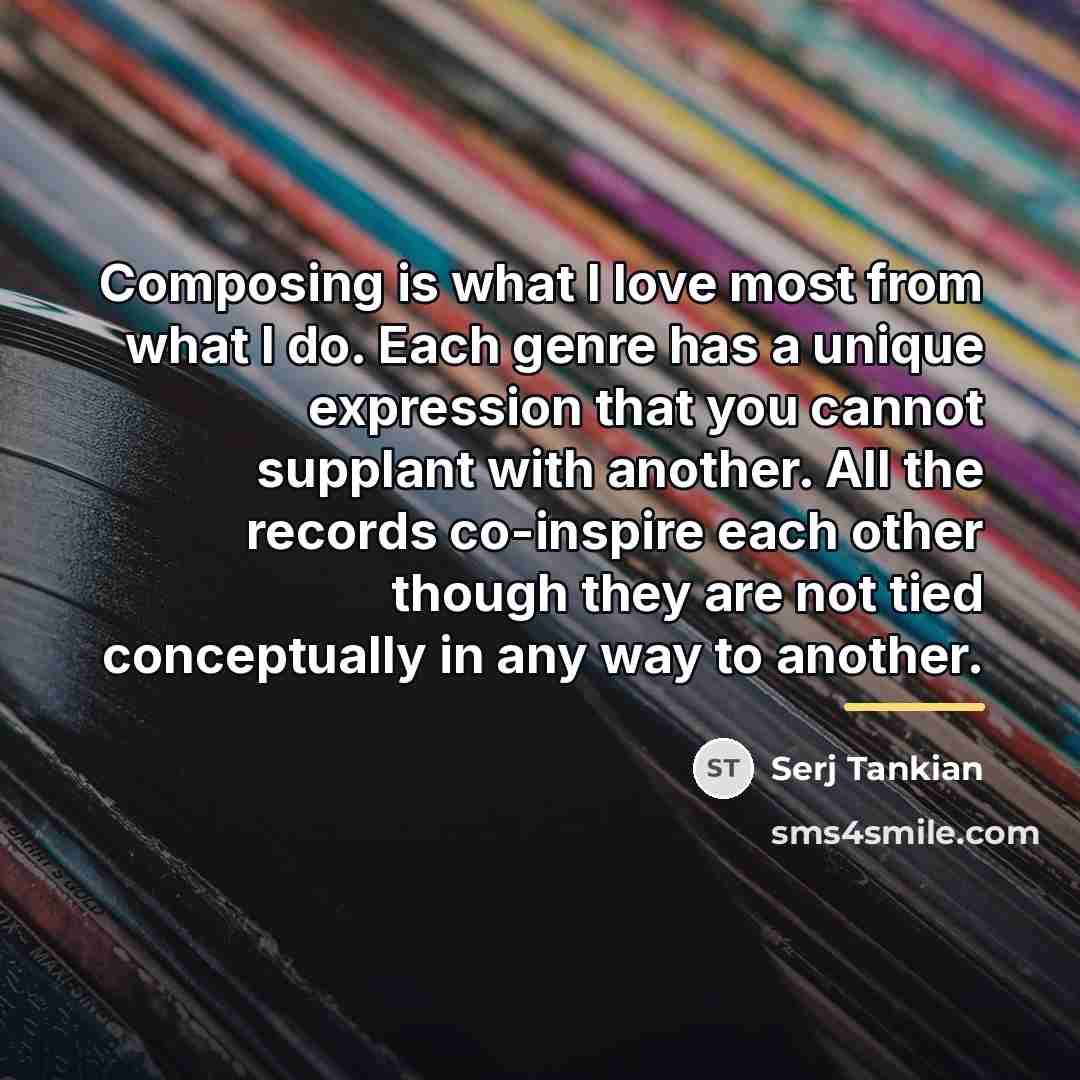 “Composing is what I love most from what I do.…” quote by Serj Tankian