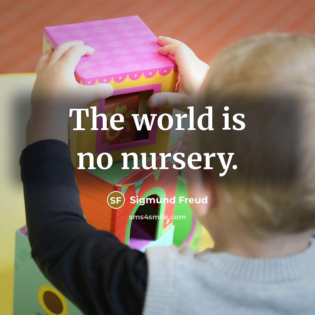 “The world is no nursery.…” quote by Sigmund Freud