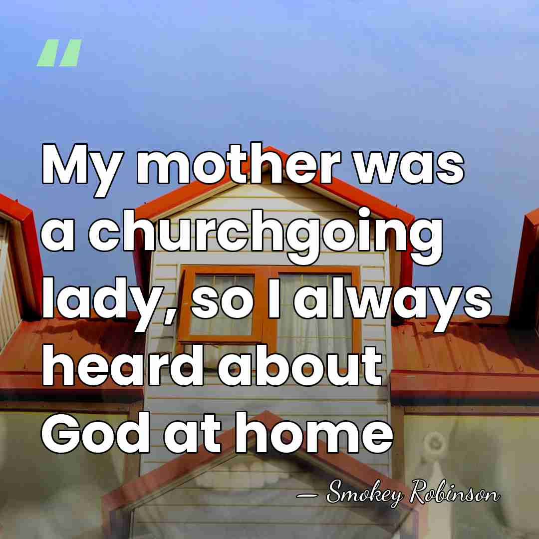 My mother was a churchgoing lady, so I always heard about God&hellip; - Smokey Robinson