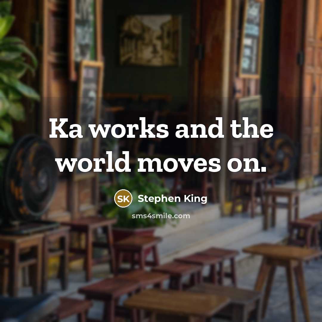 “Ka works and the world moves on.…” quote by Stephen King