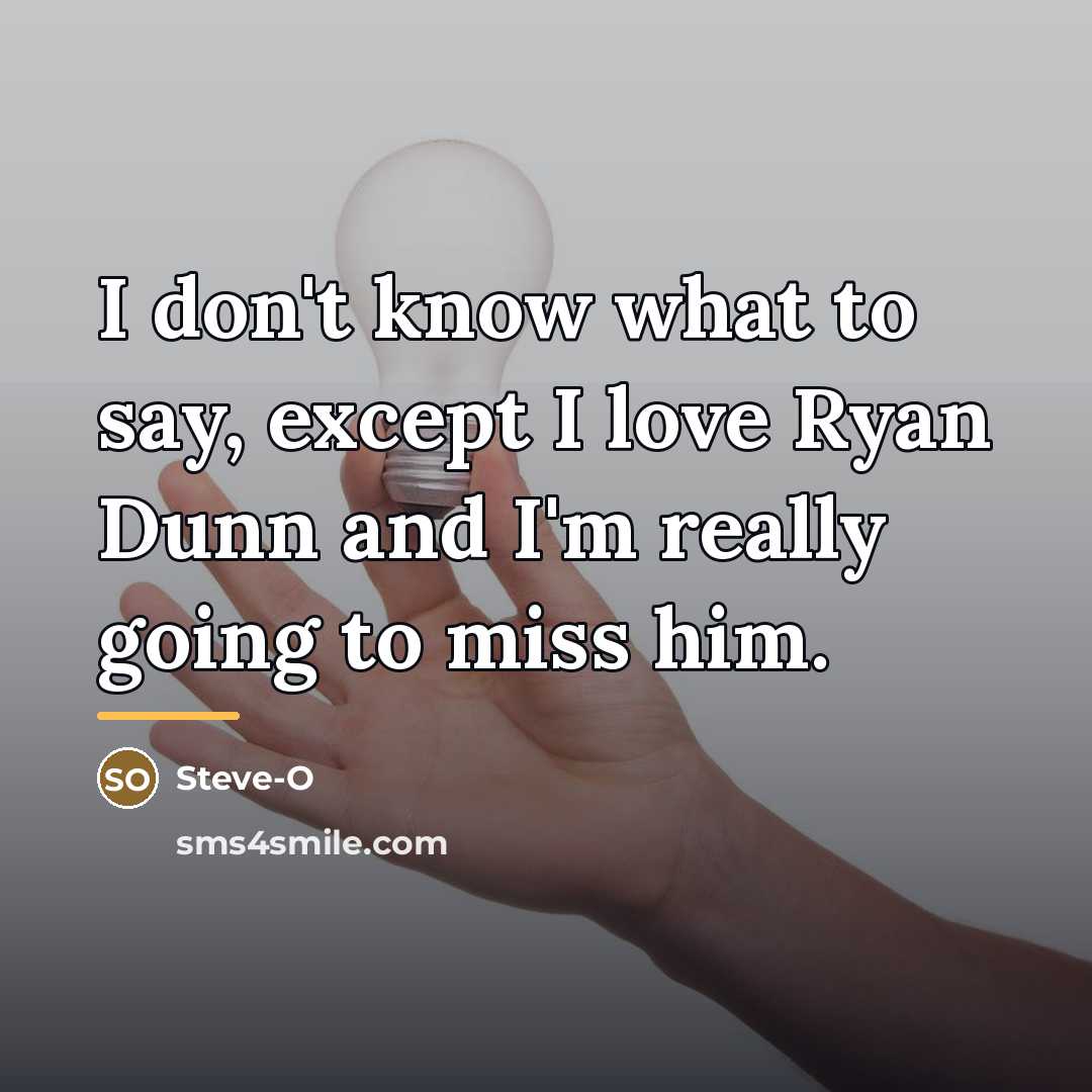 “I don't know what to say, except I love Ryan…” quote by Steve-O