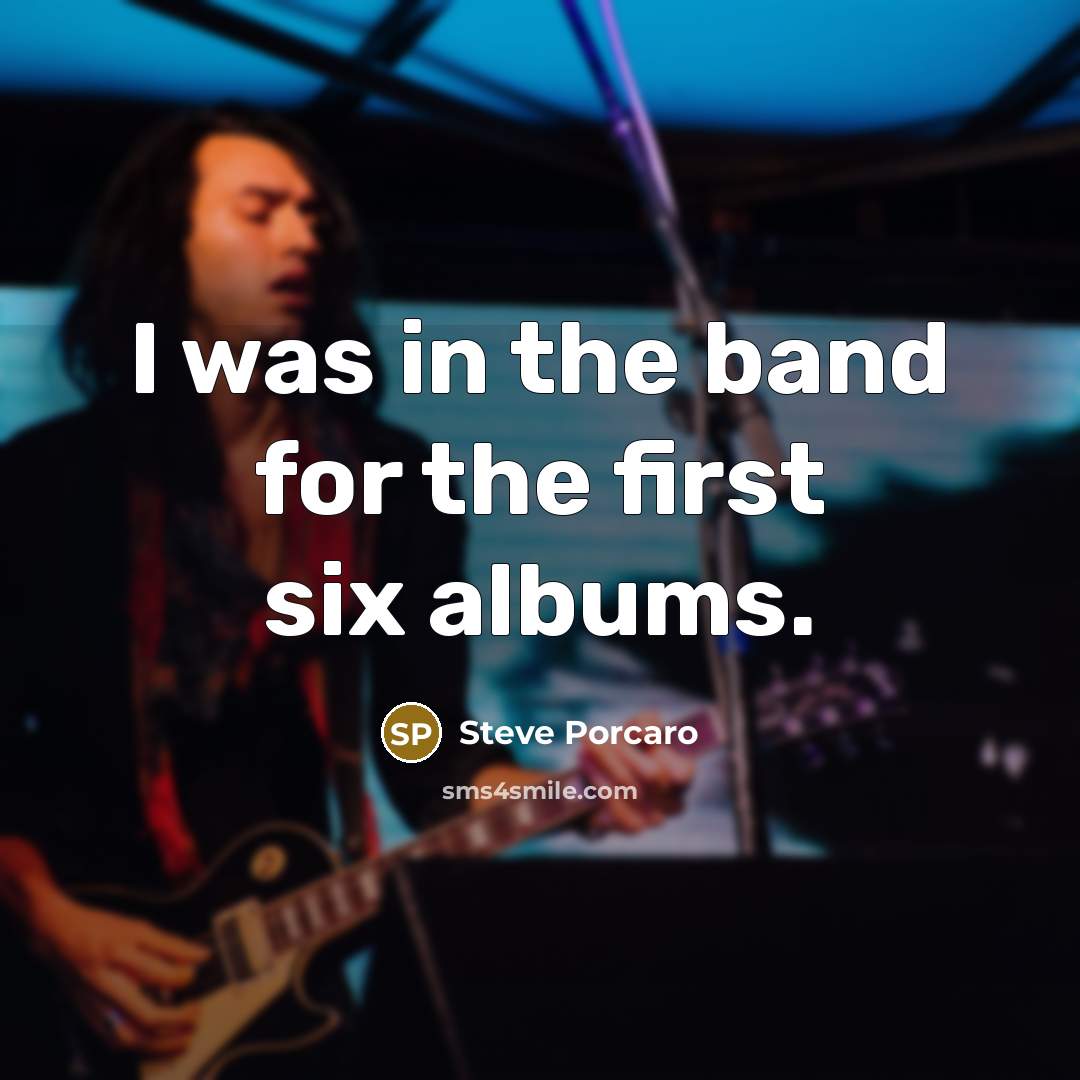 “I was in the band for the first six albums.…” quote by Steve Porcaro