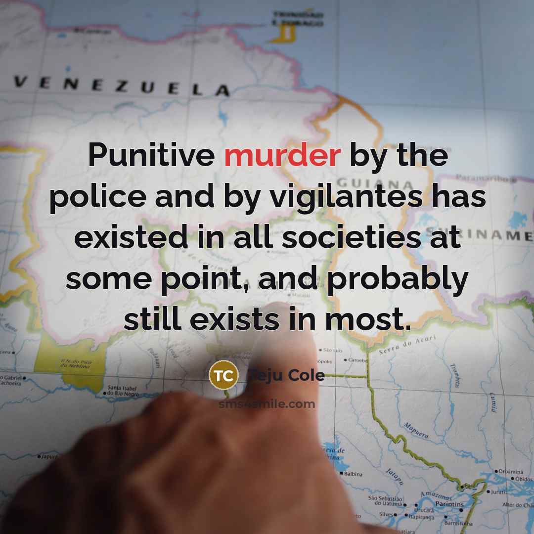“Punitive murder by the police and by vigilantes has existed…” quote by Teju Cole