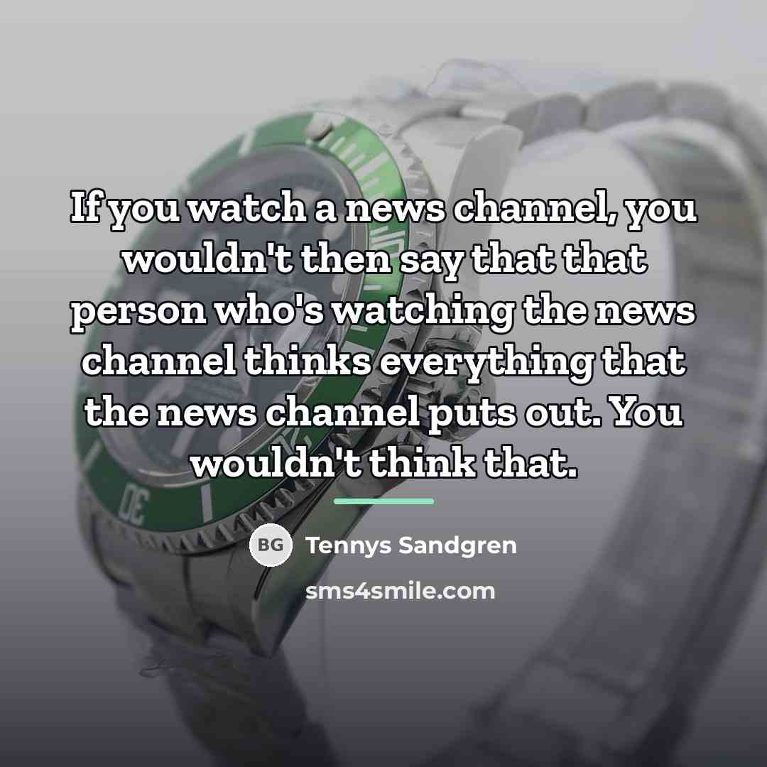 “If you watch a news channel, you wouldn't then say…” quote by Tennys Sandgren