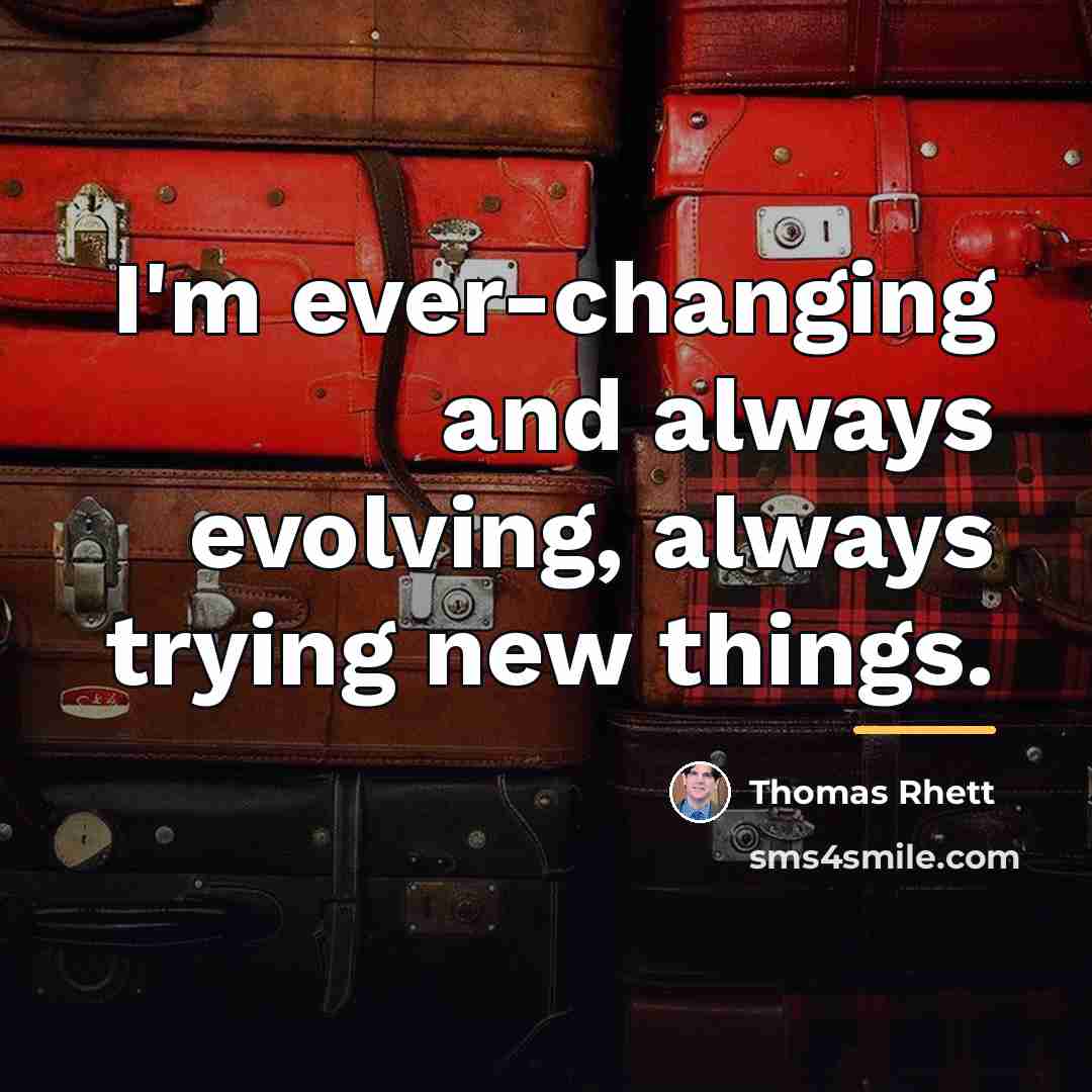 “I'm ever-changing and always evolving, always trying new things.…” quote by Thomas Rhett