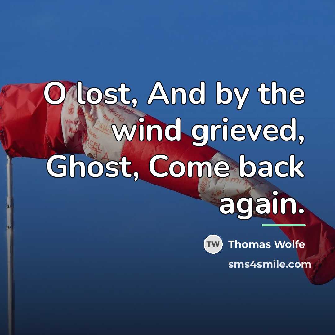 “O lost, And by the wind grieved, Ghost, Come back…” quote by Thomas Wolfe