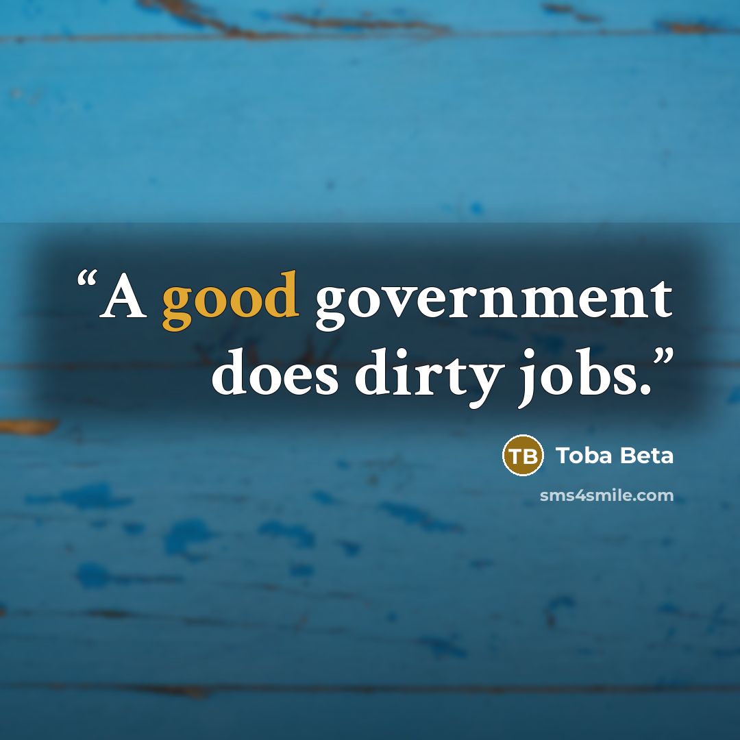 “A good government does dirty jobs.” quote by Toba Beta