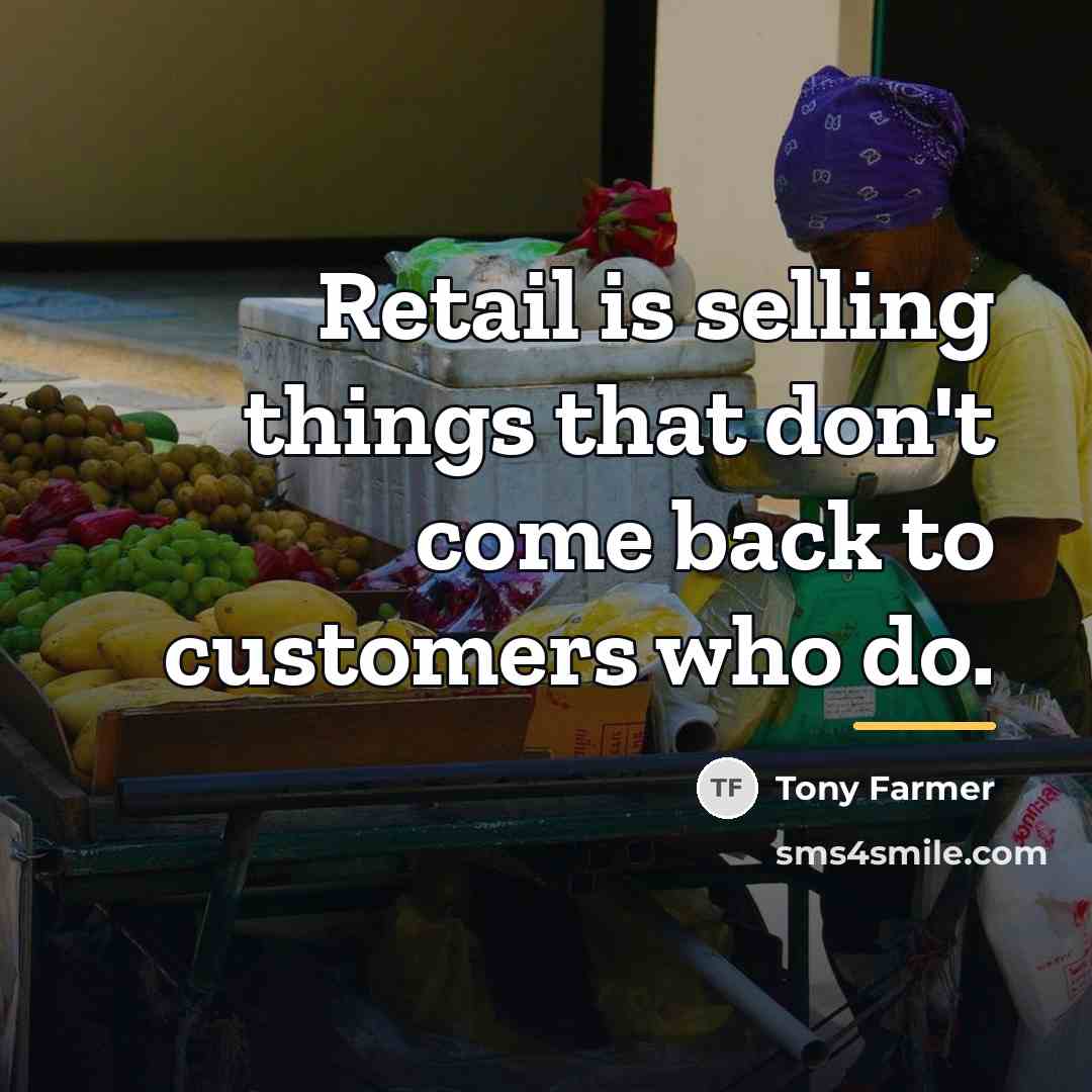 “Retail is selling things that don't come back to customers…” quote by Tony Farmer
