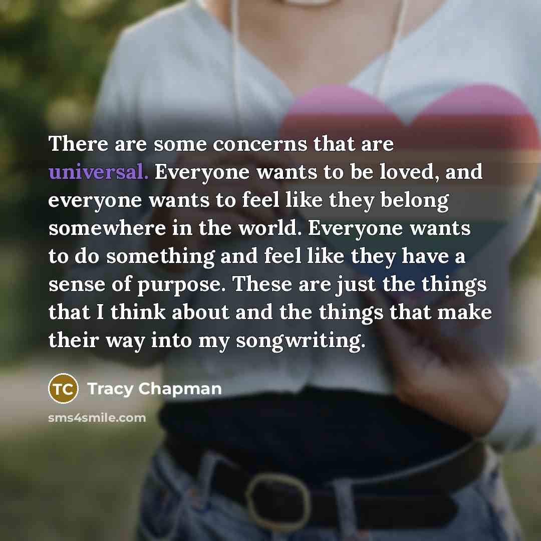 “There are some concerns that are universal. Everyone wants to…” quote by Tracy Chapman
