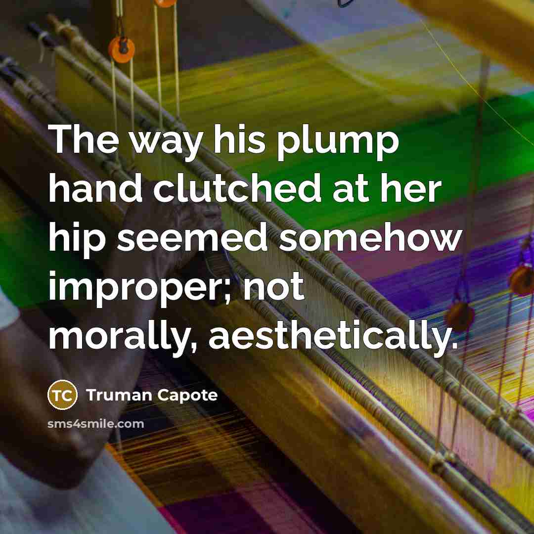 “The way his plump hand clutched at her hip seemed…” quote by Truman Capote