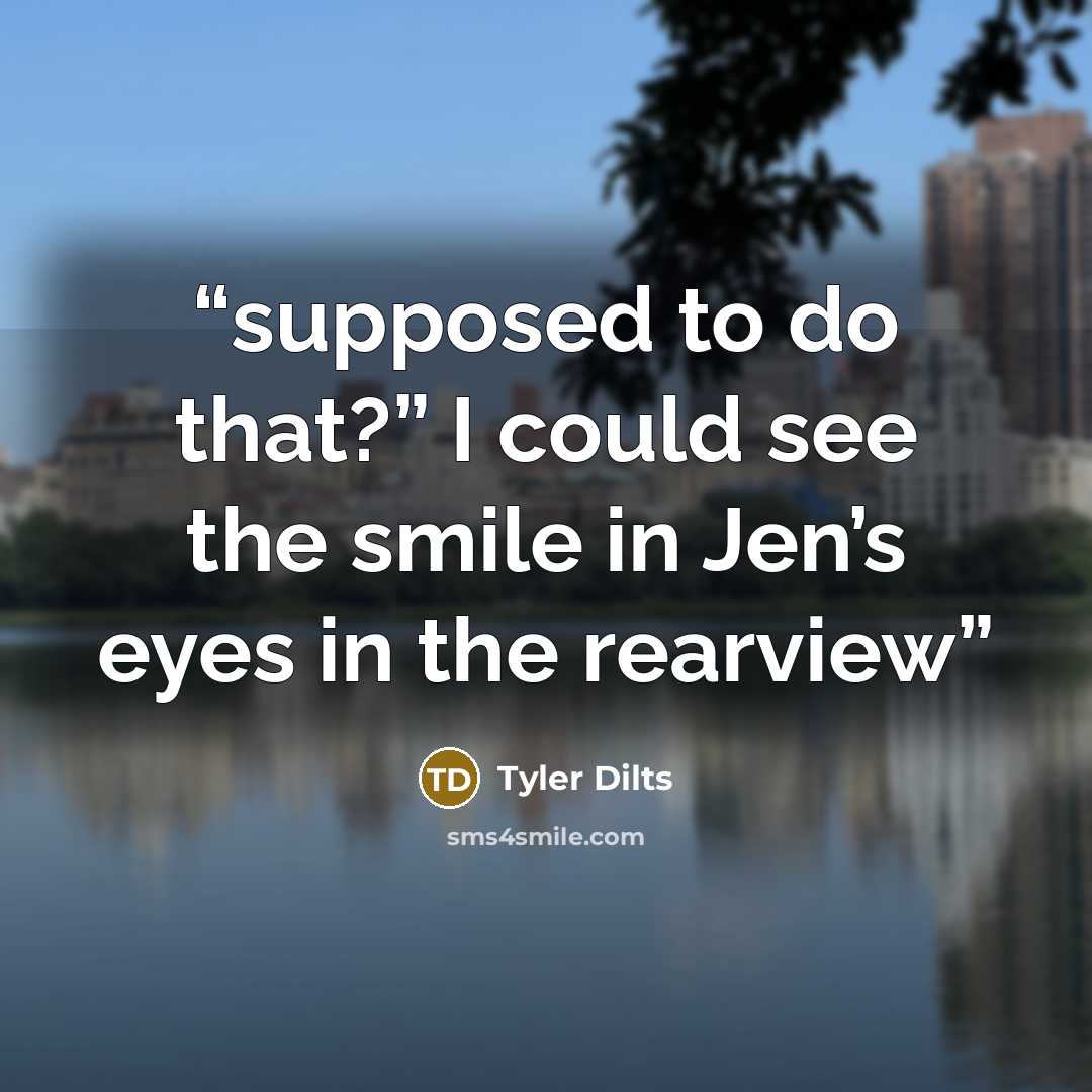 “supposed to do that?” I could see the smile in Jen’s eyes in the rearview” quote by Tyler Dilts