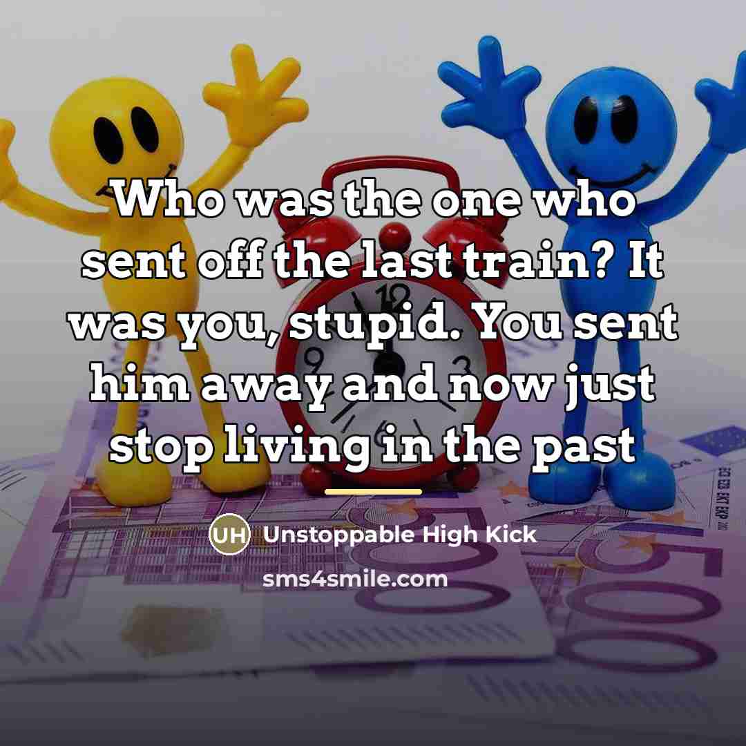 “Who was the one who sent off the last train?…” quote by Unstoppable High Kick