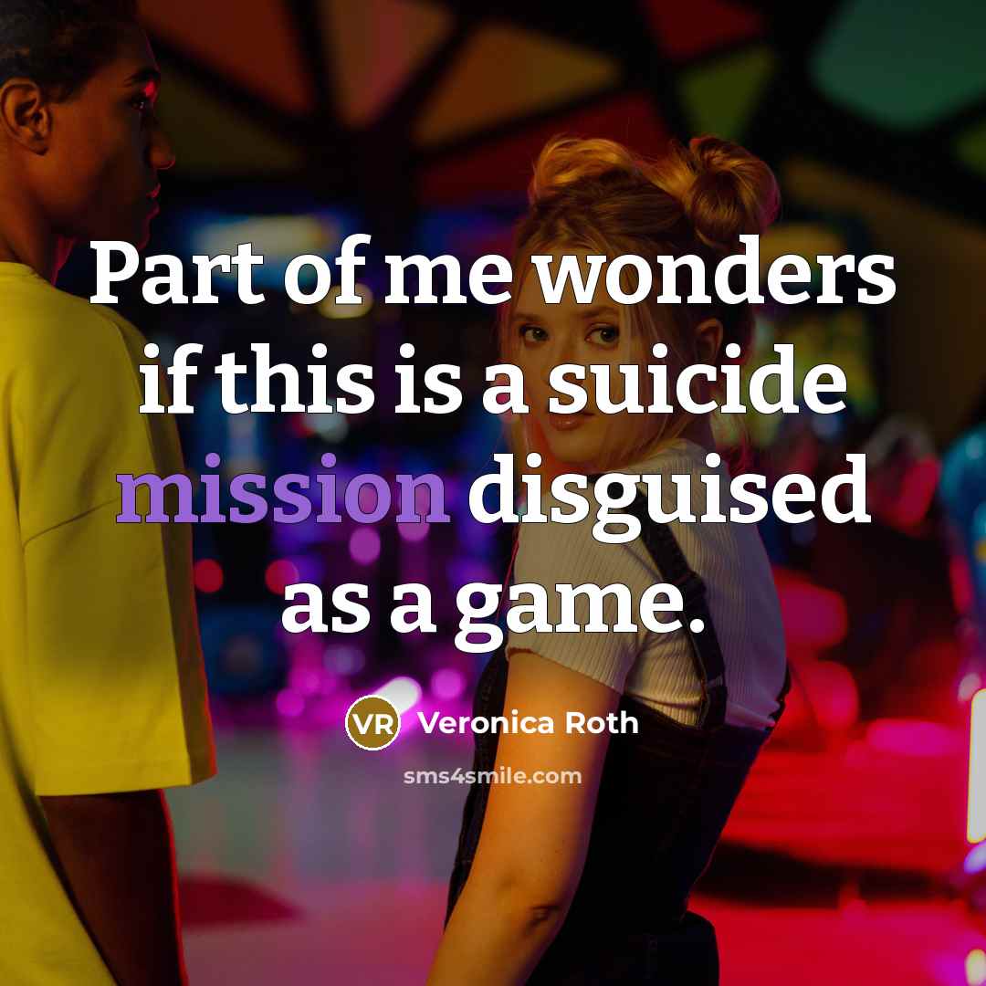 “Part of me wonders if this is a suicide mission…” quote by Veronica Roth
