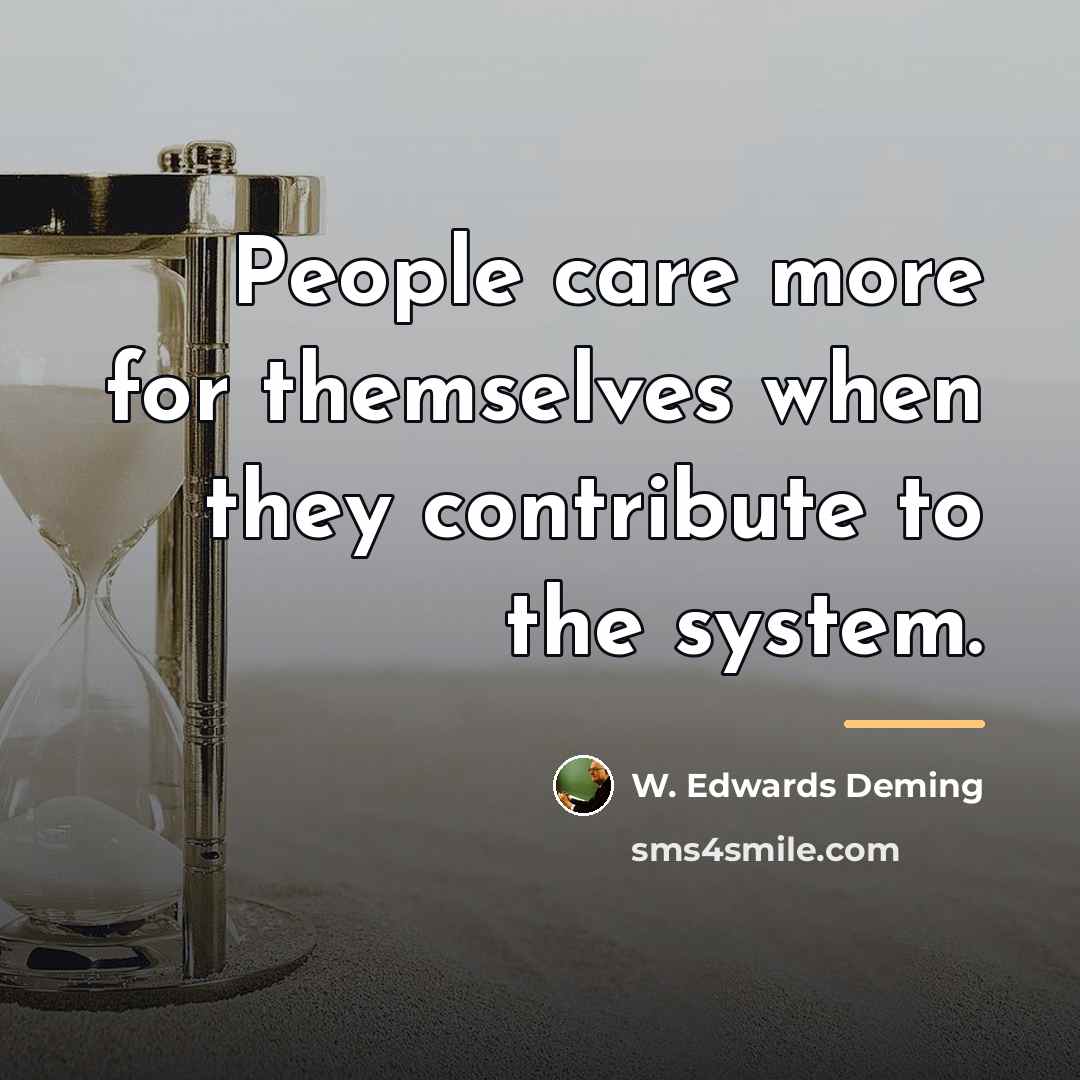 “People care more for themselves when they contribute to the…” quote by W. Edwards Deming