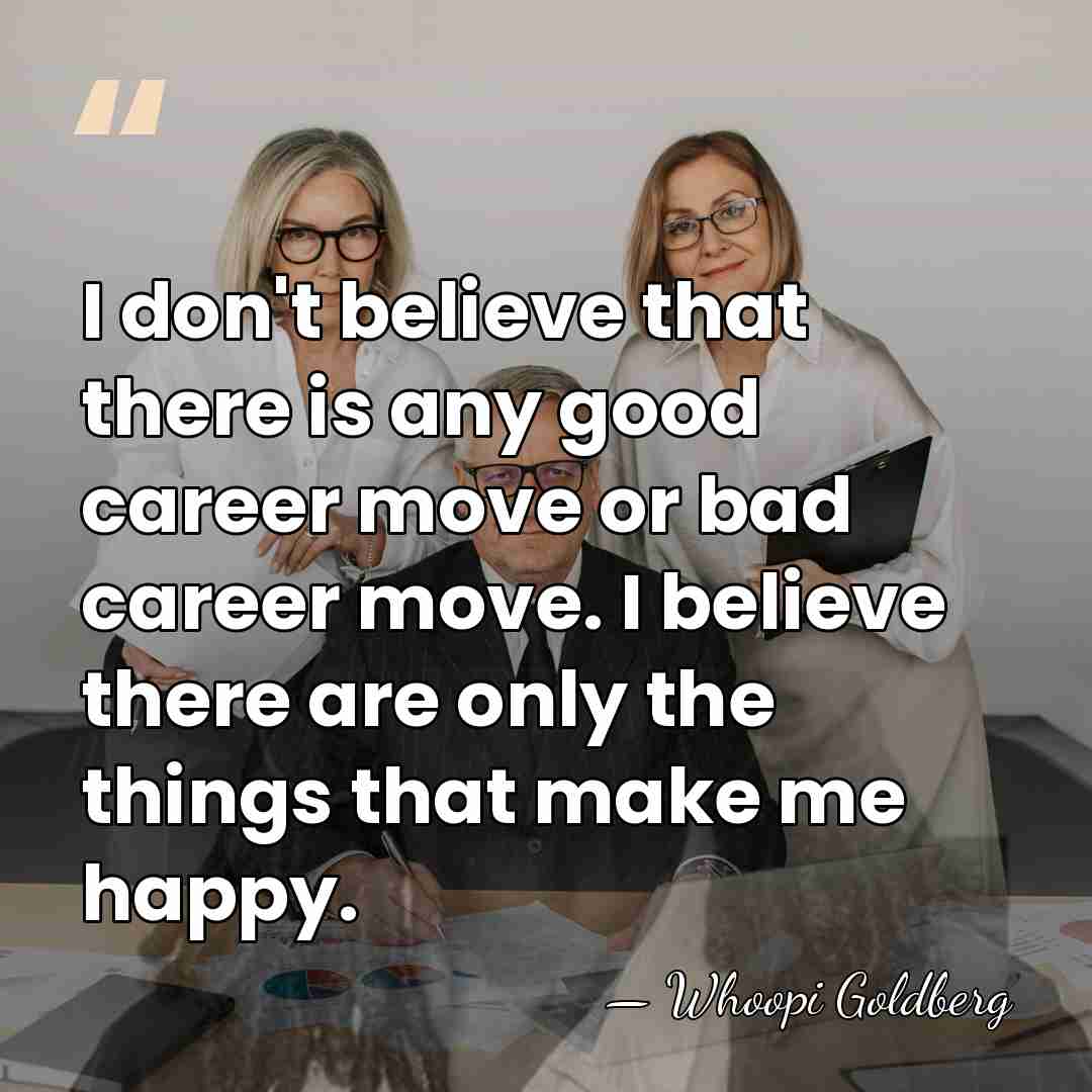 I don't believe that there is any good career move or bad&hellip; - Whoopi Goldberg