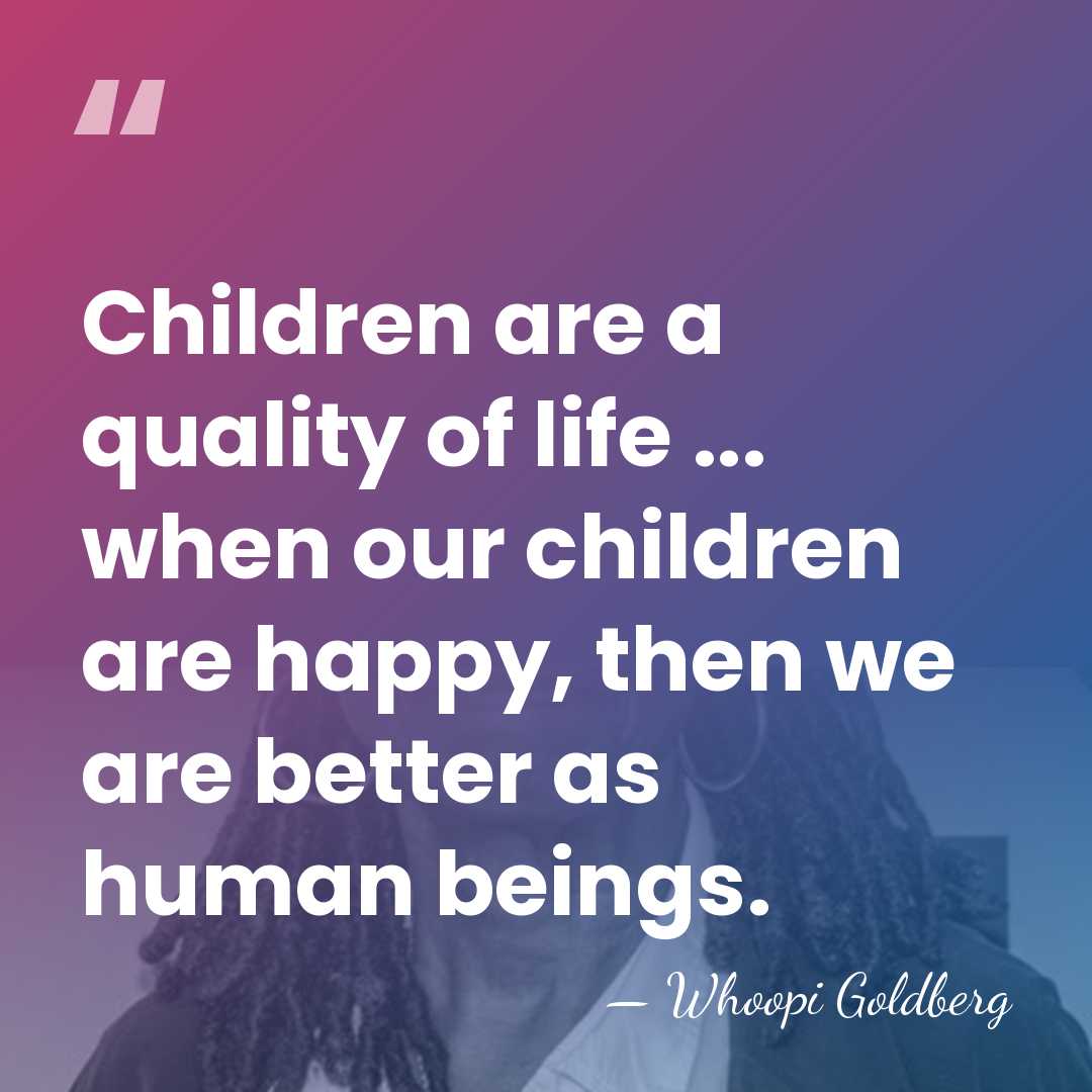 Children are a quality of life ... when our children are happy,&hellip; - Whoopi Goldberg