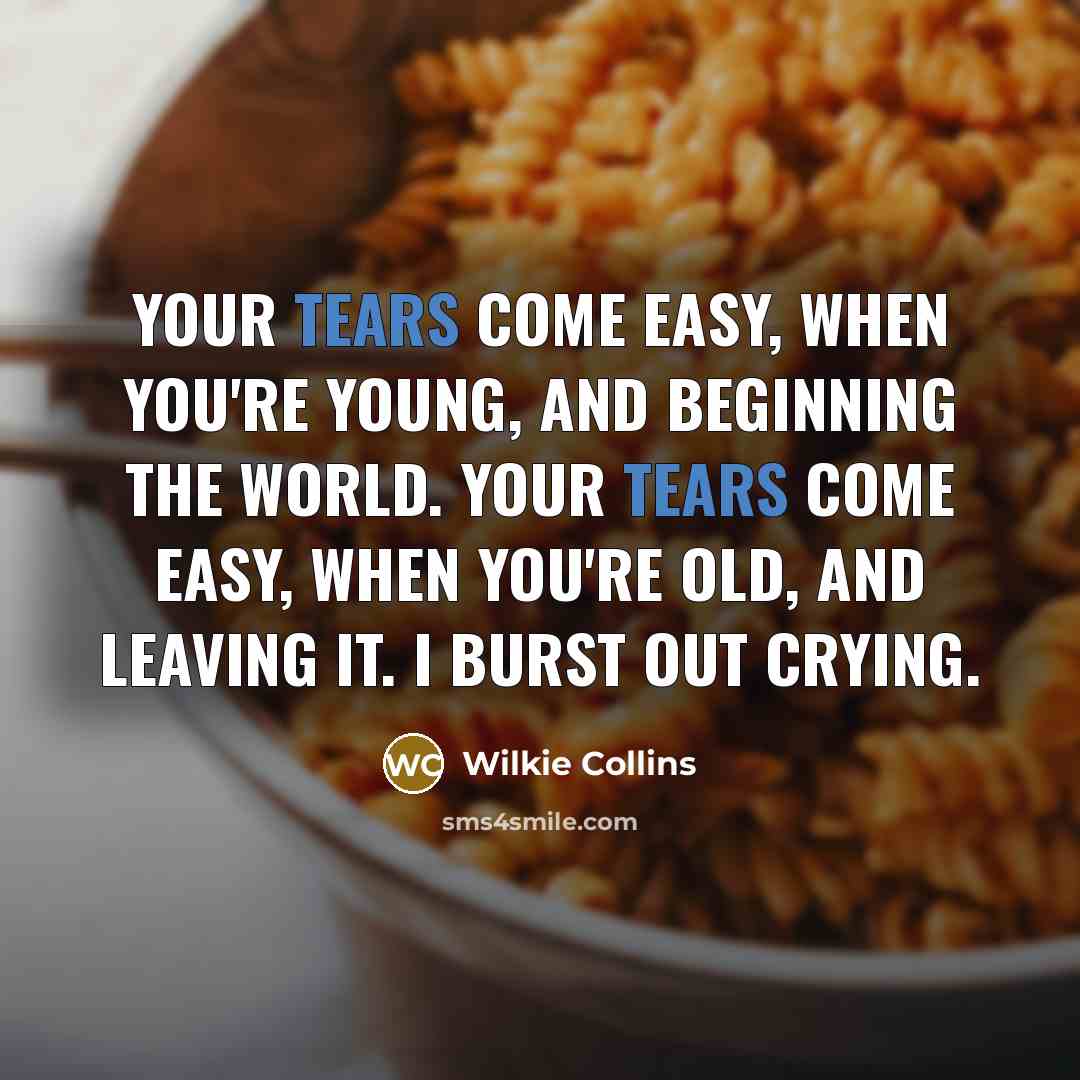 “Your tears come easy, when you're young, and beginning the…” quote by Wilkie Collins