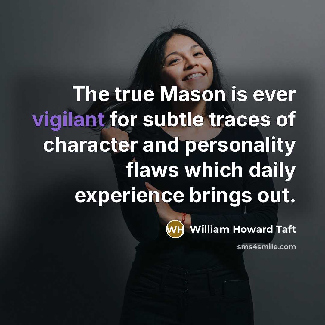 “The true Mason is ever vigilant for subtle traces of…” quote by William Howard Taft