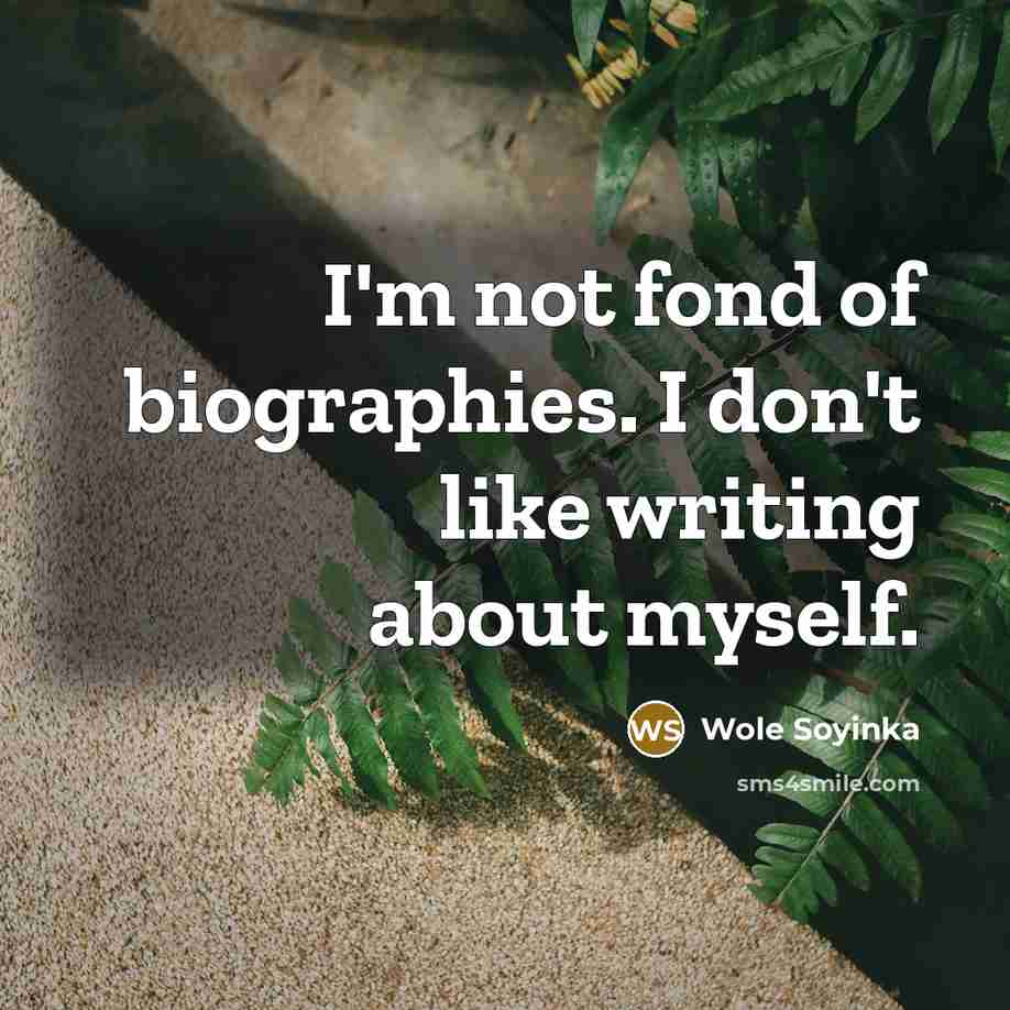 “I'm not fond of biographies. I don't like writing about…” quote by Wole Soyinka