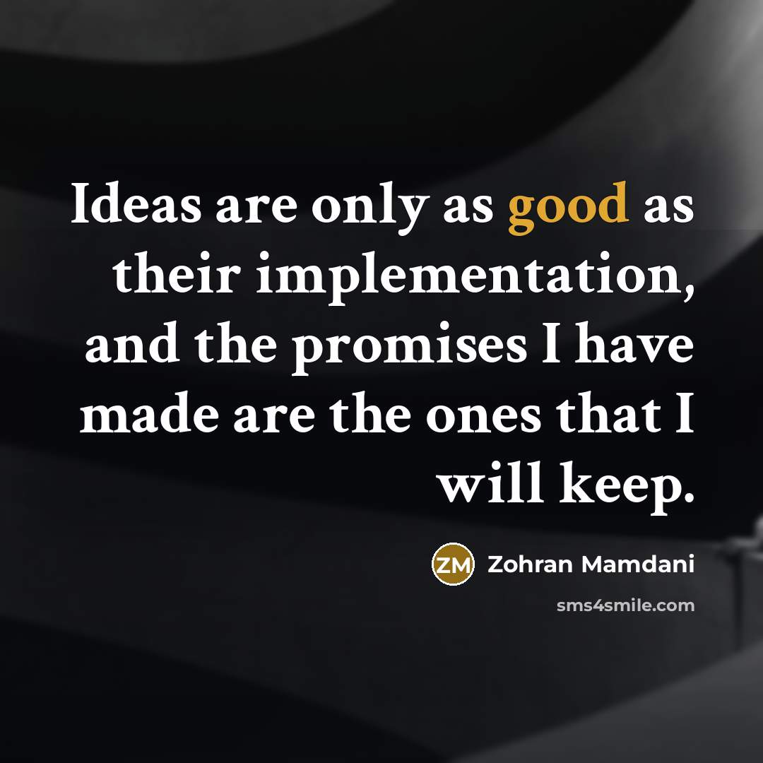 “Ideas are only as good as their implementation, and the…” quote by Zohran Mamdani