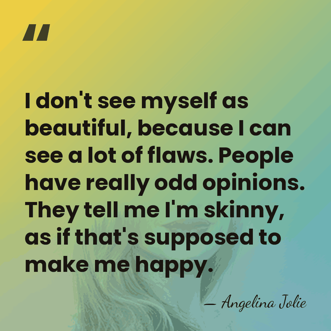 I don't see myself as beautiful, because I can see a lot&hellip; - Angelina Jolie