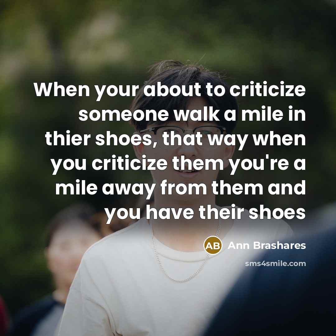 “When your about to criticize someone walk a mile in…” quote by Ann Brashares
