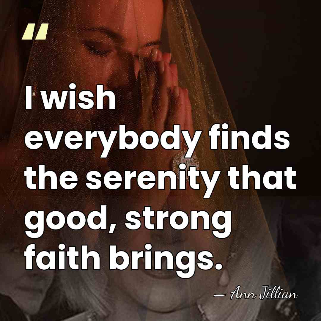 I wish everybody finds the serenity that good, strong faith brings. - Ann Jillian