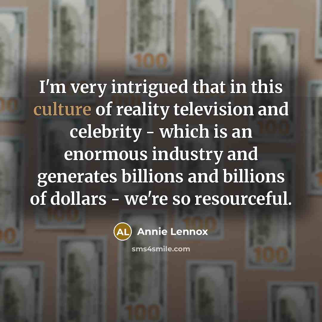 “I'm very intrigued that in this culture of reality television…” quote by Annie Lennox