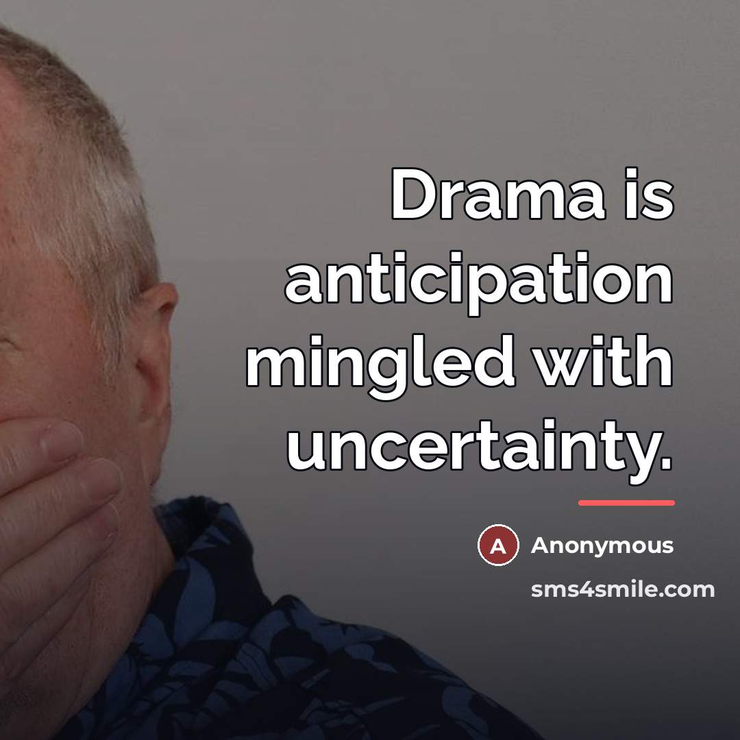 “Drama is anticipation mingled with uncertainty.…” quote by Anonymous