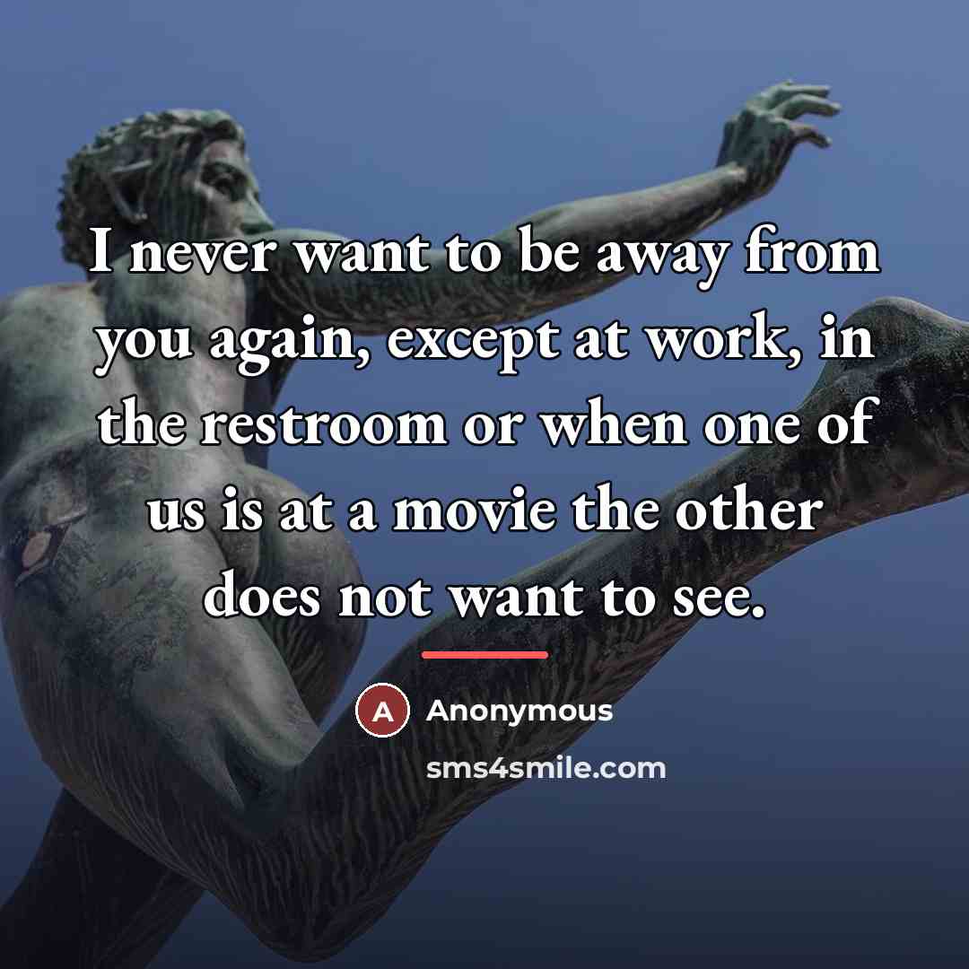 “I never want to be away from you again, except…” quote by Anonymous