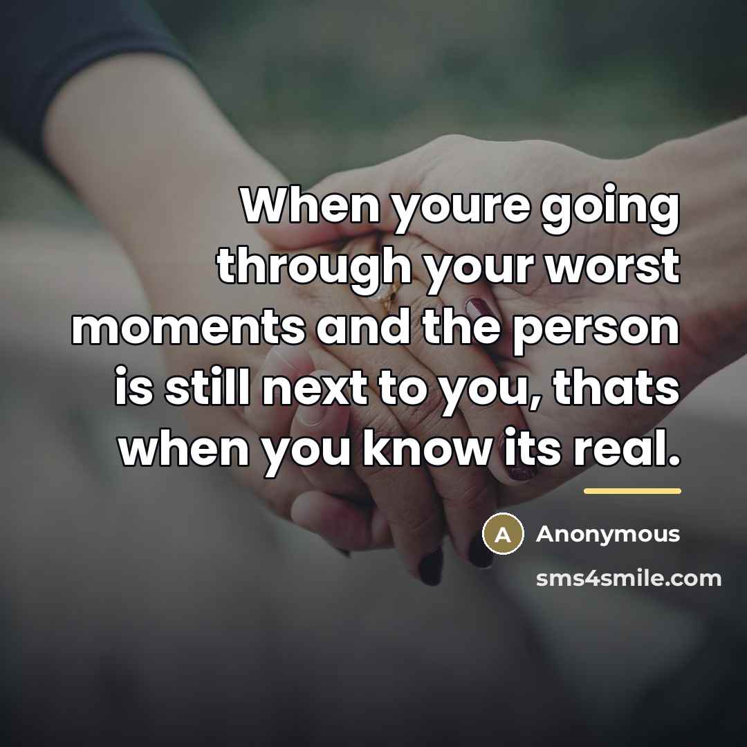 “When youre going through your worst moments and the person…” quote by Anonymous