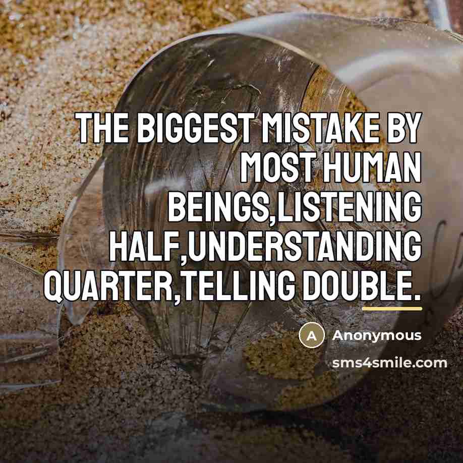 “The biggest mistake by most human beings,listening half,understanding quarter,telling double.…” quote by Anonymous