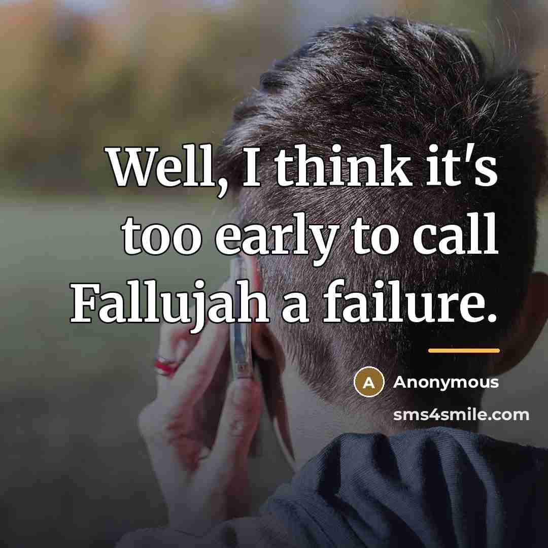 “Well, I think it's too early to call Fallujah a…” quote by Anonymous