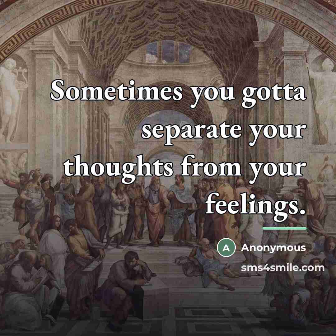 “Sometimes you gotta separate your thoughts from your feelings.…” quote by Anonymous
