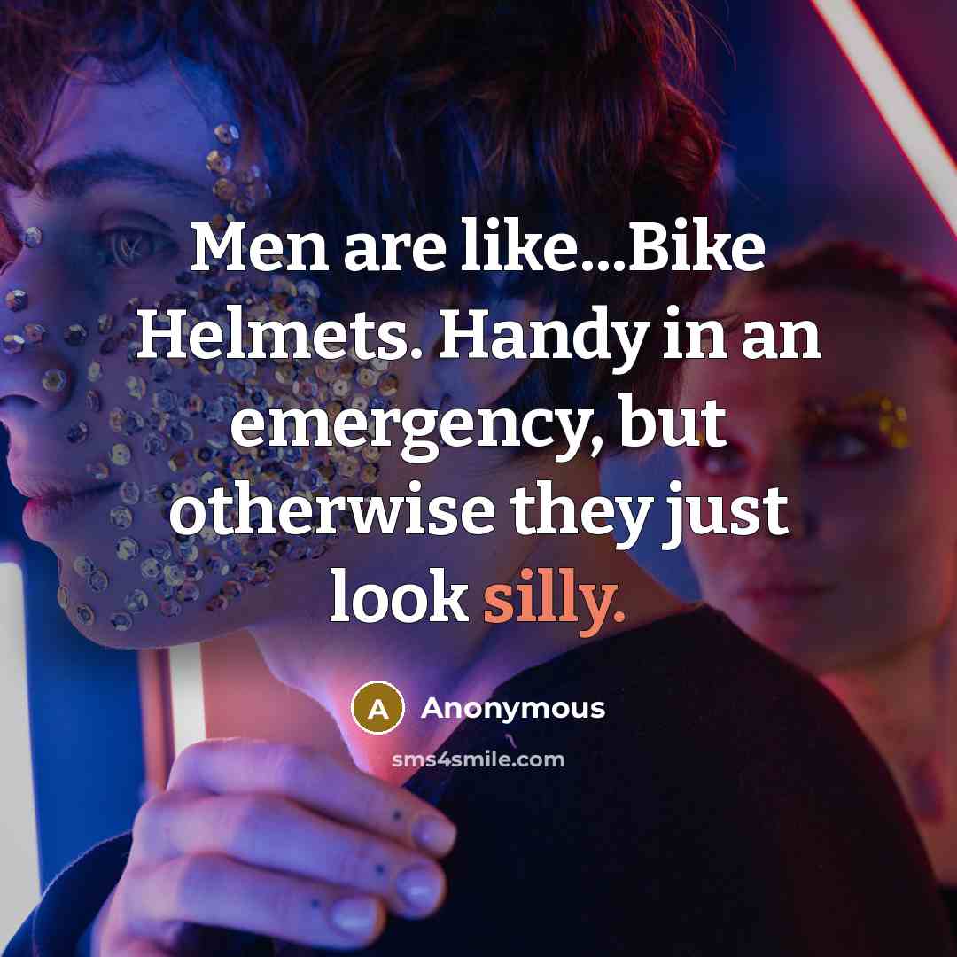 “Men are like...Bike Helmets. Handy in an emergency, but otherwise…” quote by Anonymous