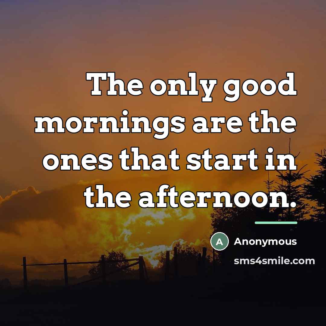 “The only good mornings are the ones that start in…” quote by Anonymous
