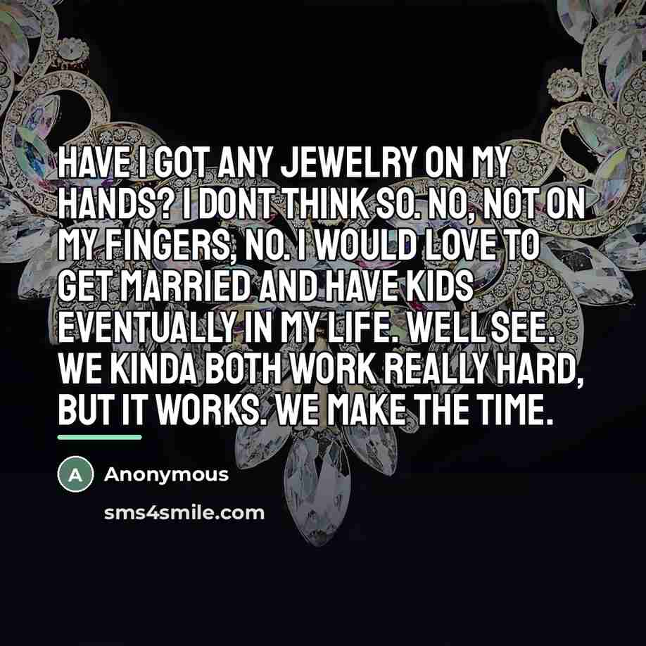 “Have I got any jewelry on my hands? I dont…” quote by Anonymous