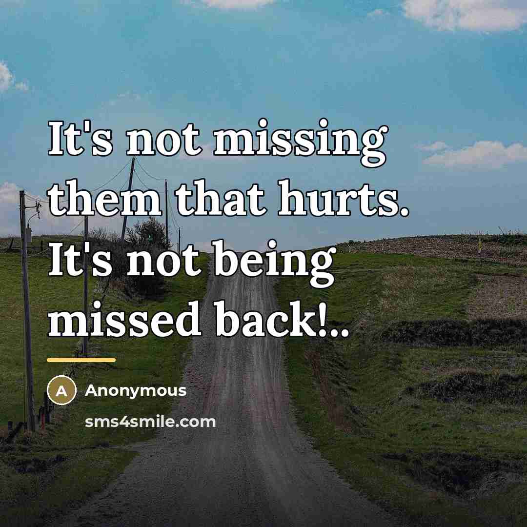 “It's not missing them that hurts. It's not being missed…” quote by Anonymous