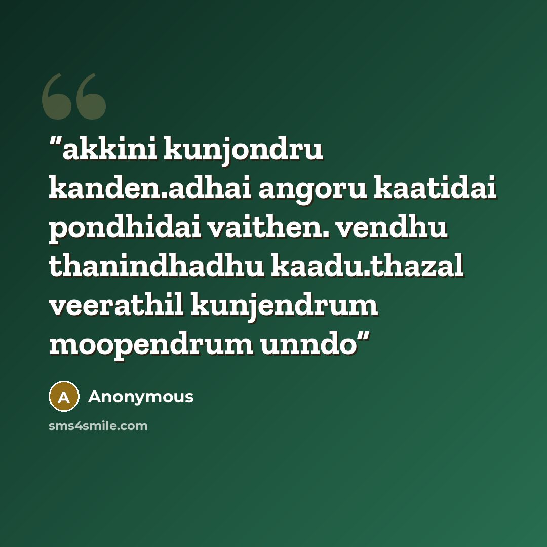 “akkini kunjondru kanden.adhai angoru kaatidai pondhidai vaithen. vendhu thanindhadhu kaadu.thazal veerathil kunjendrum moopendrum unndo” quote by Anonymous
